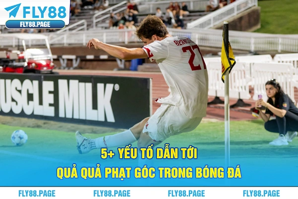 5+ yếu tố dẫn tới quả quả phạt góc trong bóng đá 5+ yếu tố dẫn tới quả quả phạt góc trong bóng đá