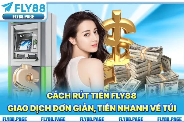 Rút tiền Fly88 - Giao dịch đơn giản, tiền nhanh về túi 2026
