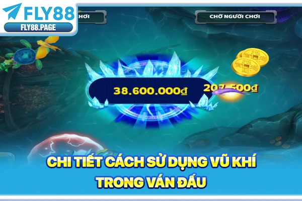 Chi tiết cách sử dụng vũ khí trong ván đấu Chi tiết cách sử dụng vũ khí trong ván đấu