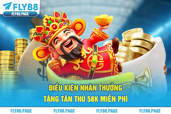 Điều kiện nhận thưởng tặng tân thủ 58k miễn phí Điều kiện nhận thưởng tặng tân thủ 58k miễn phí