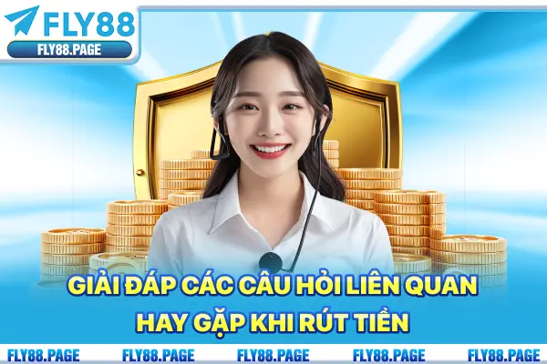 Giải đáp các câu hỏi liên quan, hay gặp khi rút tiền