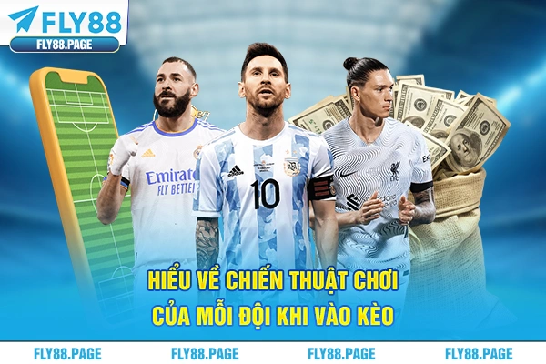 Hiểu về chiến thuật chơi của mỗi đội khi vào kèo