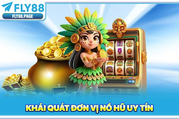 Khái quát đơn vị nổ hũ uy tín