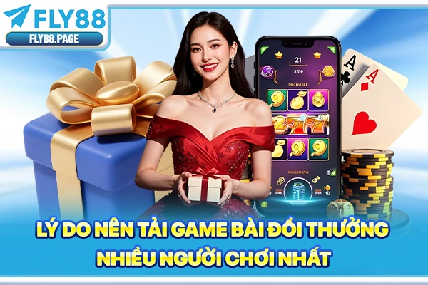 Lý do nên tải game bài đổi thưởng nhiều người chơi nhất Lý do nên tải game bài đổi thưởng nhiều người chơi nhất