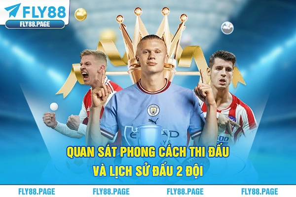 Quan sát phong cách thi đấu và lịch sử đấu 2 đội Quan sát phong cách thi đấu và lịch sử đấu 2 đội