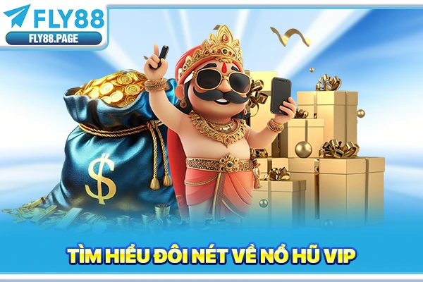 Tìm hiểu đôi nét về nổ hũ vip